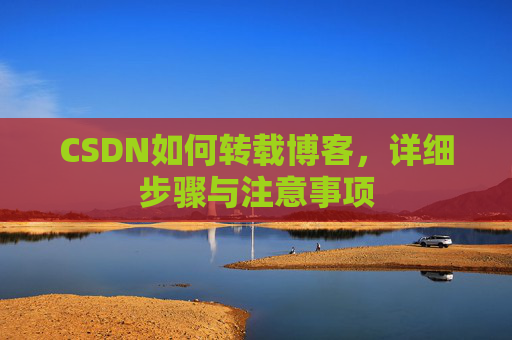 CSDN如何转载博客，详细步骤与注意事项